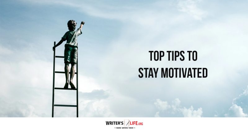 Top Tips To Stay Motivated Writer S Life Org Top Tips To Stay Motivated Writer S Life Org