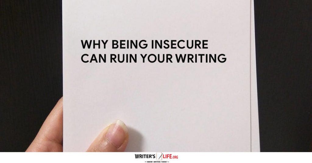 Why Being Insecure Can Ruin Your Writing – Writer’s Life.org