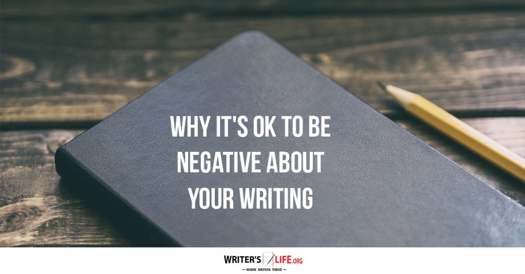 Why It’s OK To Be Negative About Your Writing – Writer’s Life.org