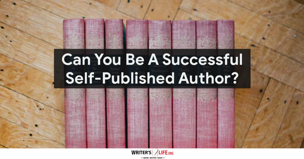 Can You Be A Successful Self-Published Author? Writer’s Life.org
