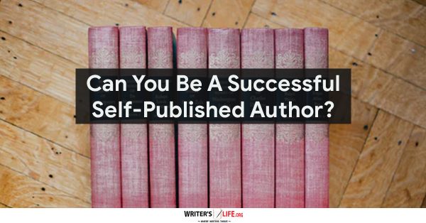 Can You Be A Successful Self-Published Author? Writer's Life.org