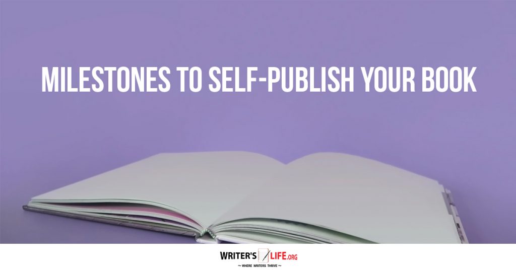 Milestones To Self-Publish Your Book – Writer’s Life.org