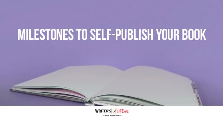 Milestones To Self-Publish Your Book - Writer's Life.org