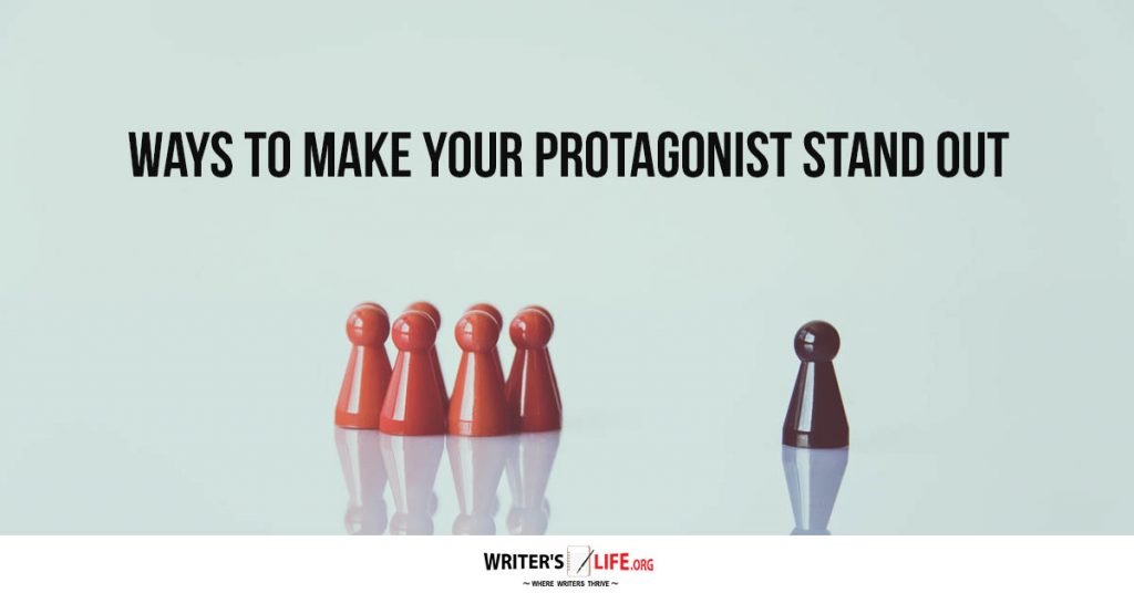 Ways To Make Your Protagonist Stand Out – Writer’sLife.org