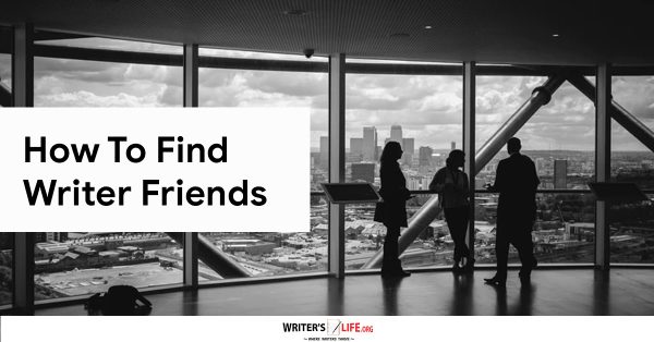 How To Find Writer Friends - Writer's Life.org