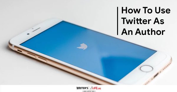 How To Use Twitter As An Author - Writer's Life.org