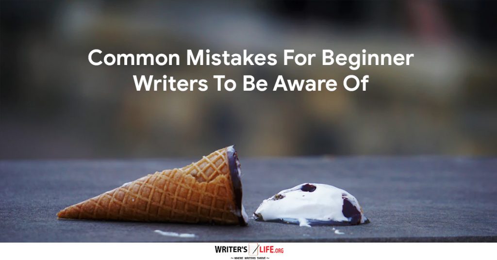 Common Mistakes For Beginner Writers To Be Aware Of – Writer’s Life.org