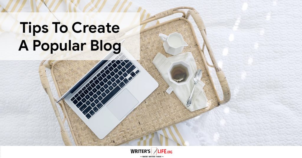 Tips To Create A Popular Blog – Wrtier’s Life.org