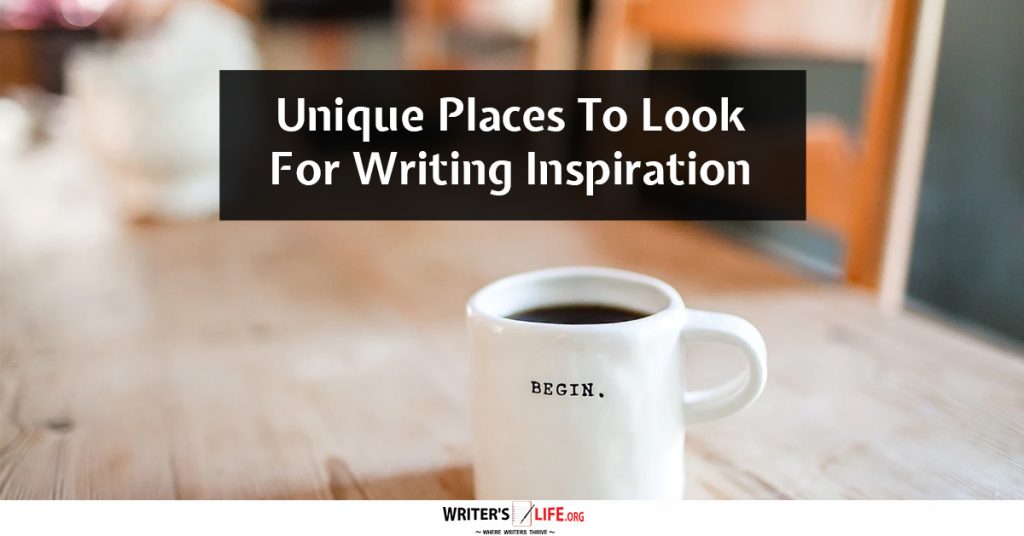 Unique Places To Look For Writing Inspiration – Writer’s Life.org