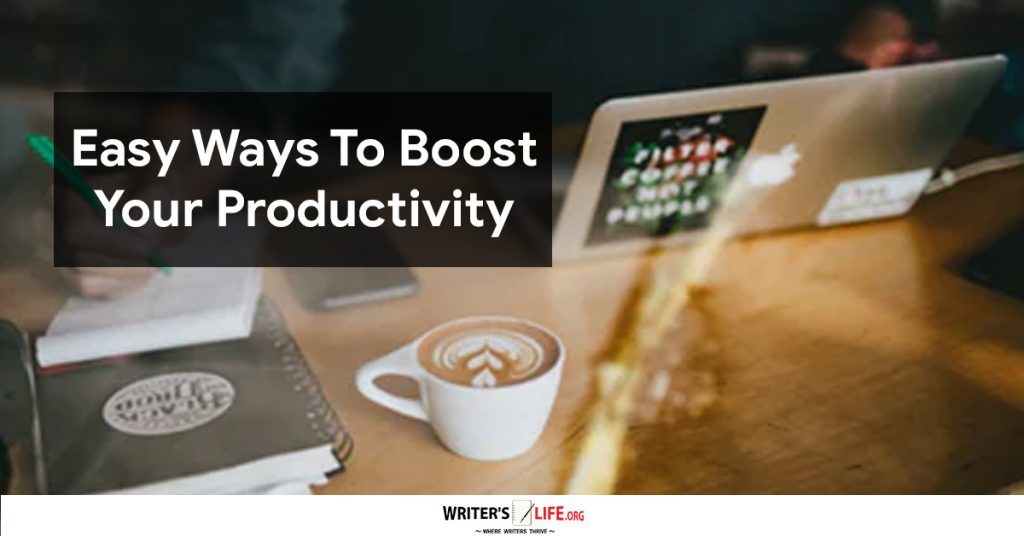Easy Ways To Boost Your Productivity – Writer’s Life.org