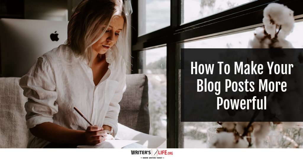 How To Make Your Blog Posts More Powerful – Writer’s Life.org
