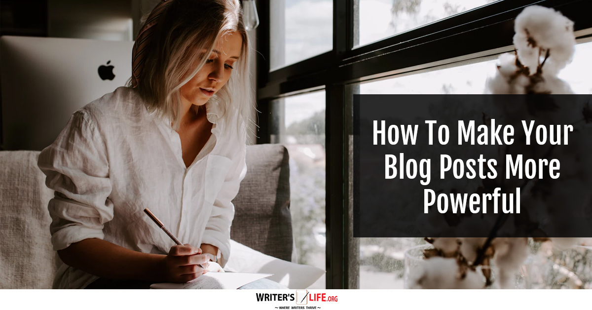 How To Make Your Blog Posts More Powerful - Writer's Life.org