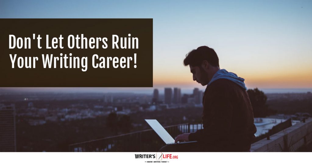 Don’t Let Others Ruin Your Writing Career!