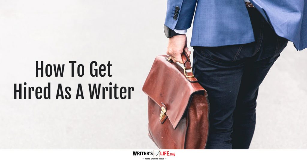 How To Get Hired As A Writer -Writer’s Life.org