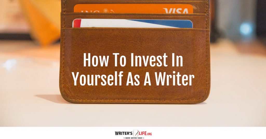 How To Invest In Yourself As A Writer – Writer’s Life.org