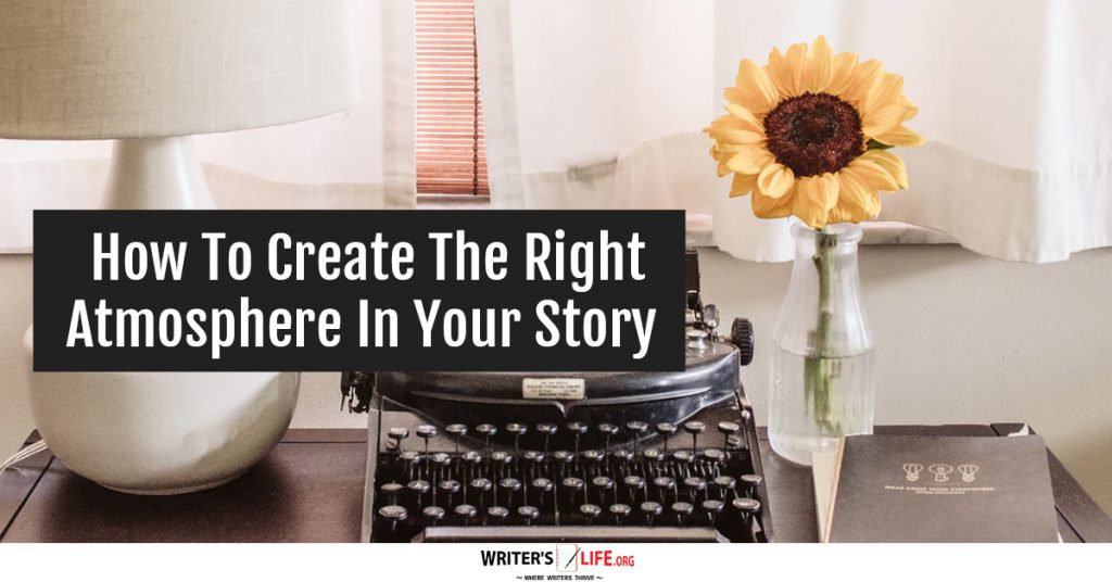 How To Create The Right Atmosphere In Your Story-Writer’s Life.org
