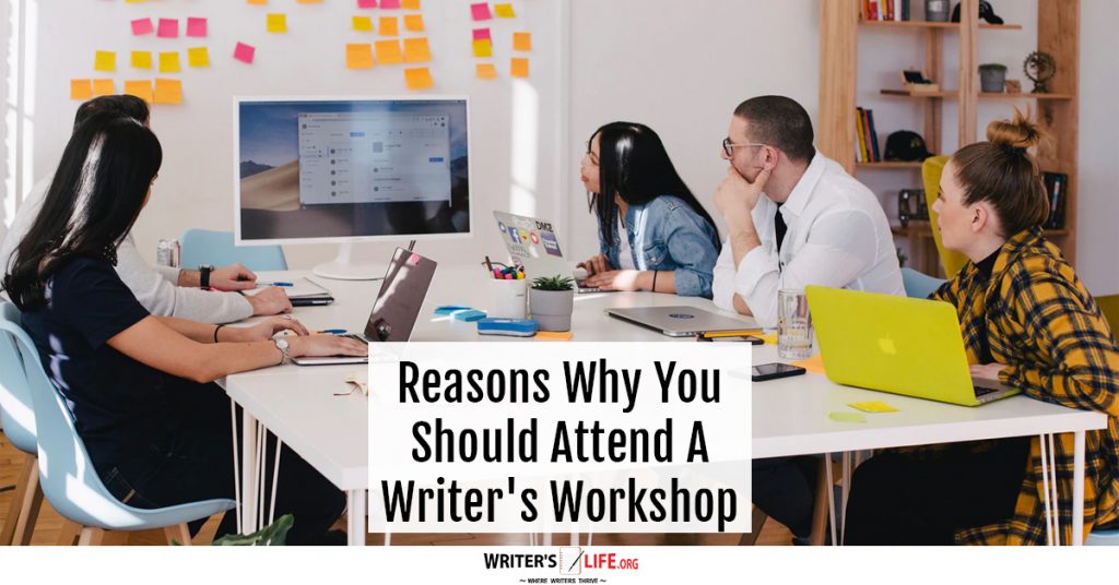 Reasons Why You Should Attend A Writer’s Workshop – Writer’s Life.org