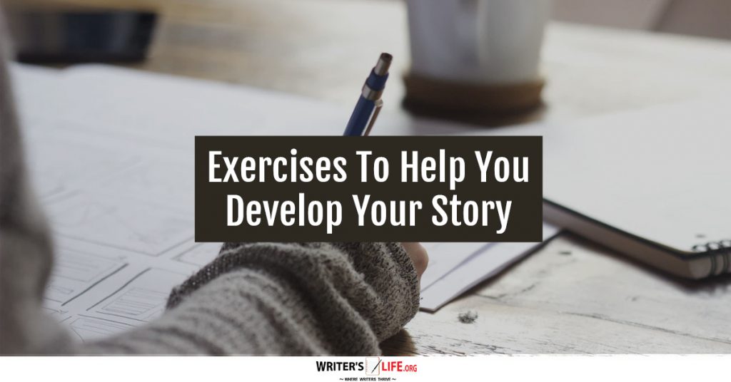 Exercises To Help You Develop Your Story – Writer’s Life.org