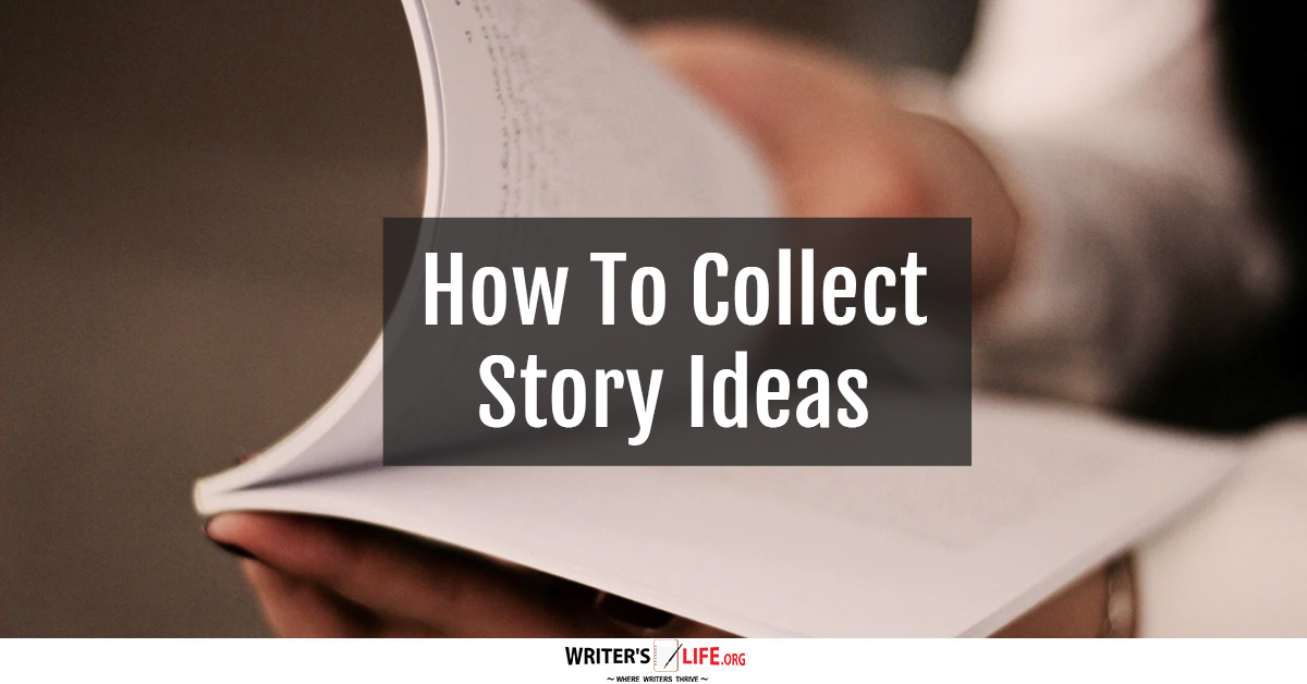 How To Collect Story Ideas - Writer's Life.org