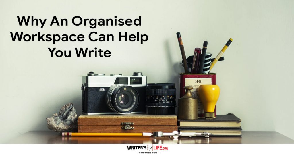 Why An Organised Workspace Can Help You Write – Writer’s Life.org