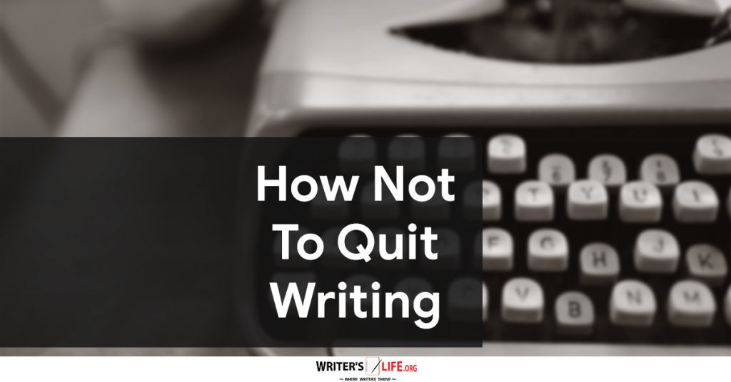 How Not To Quit Writing – Writer’s Life.org