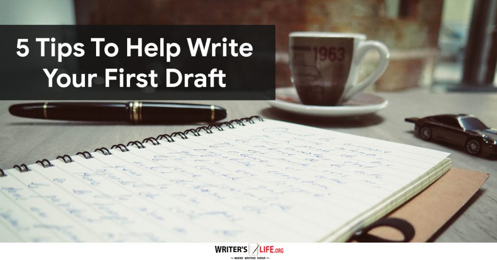 5 Tips To Help Write Your First Draft – Writer’s Life.org