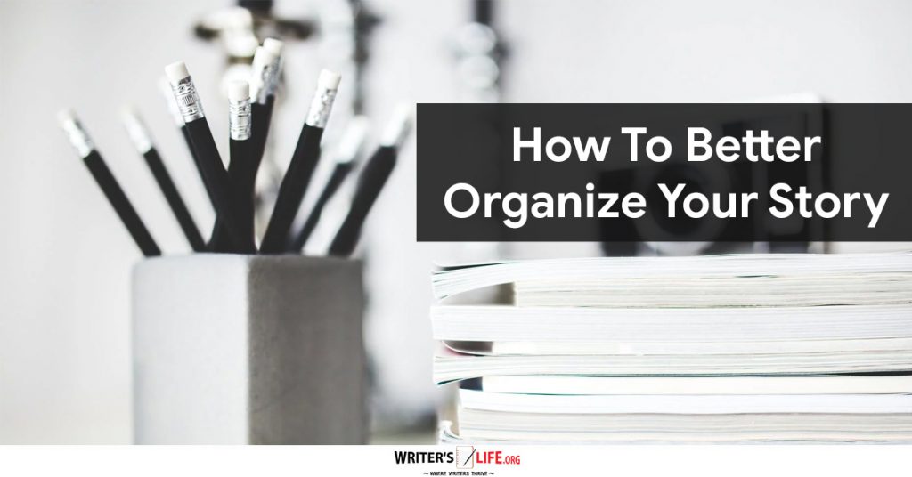 How To Better Organize Your Story – Writer’s Life org