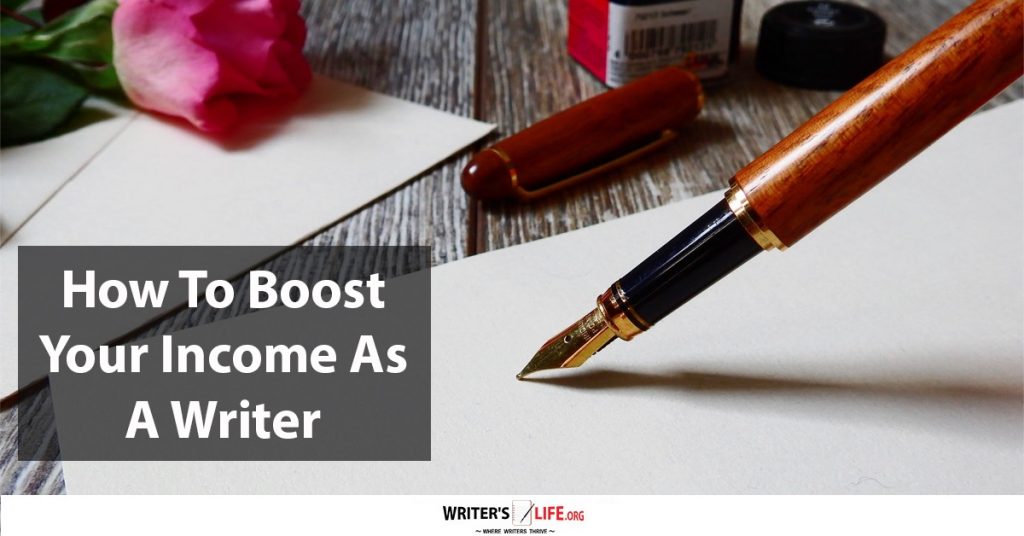 How To Boost Your Income As A Writer – Writer’s Life.org