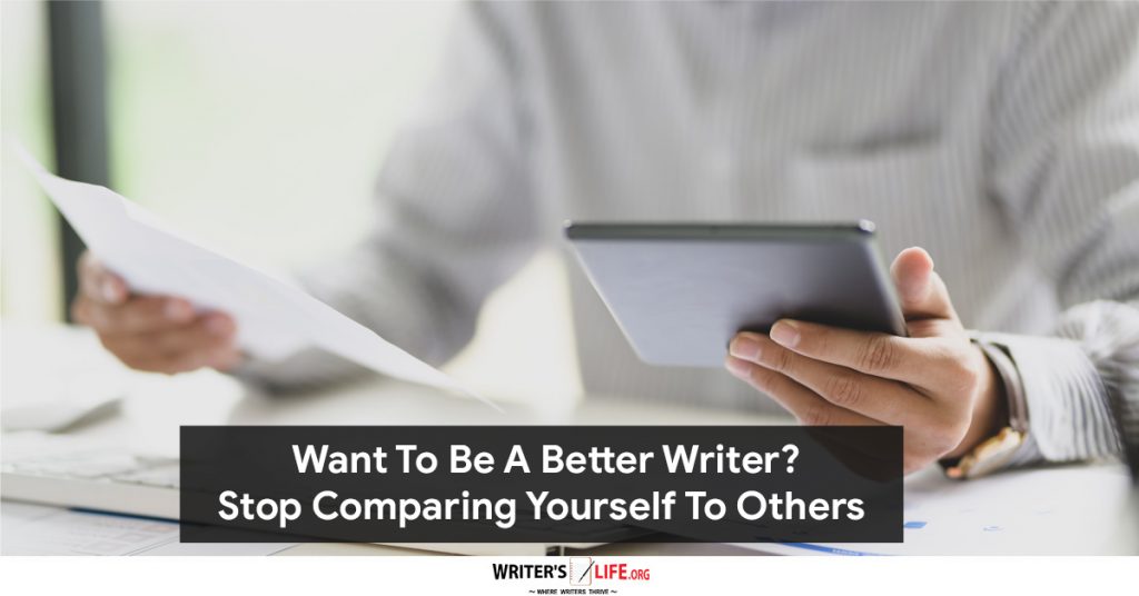 Want To Be A Better Writer Stop Comparing Yourself To Others – Writer’s life.org