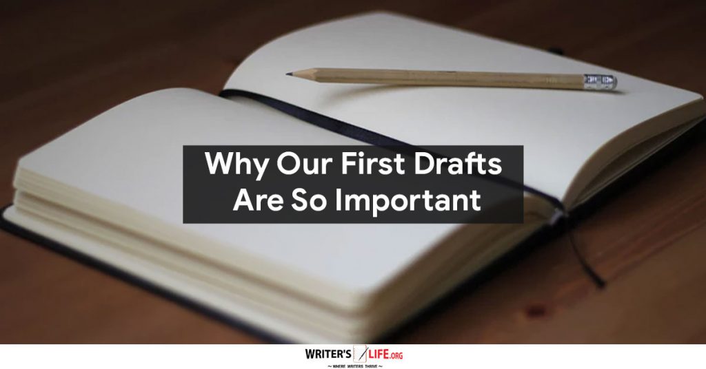 Why Our First Drafts Are So Important – Writer’s Life.org