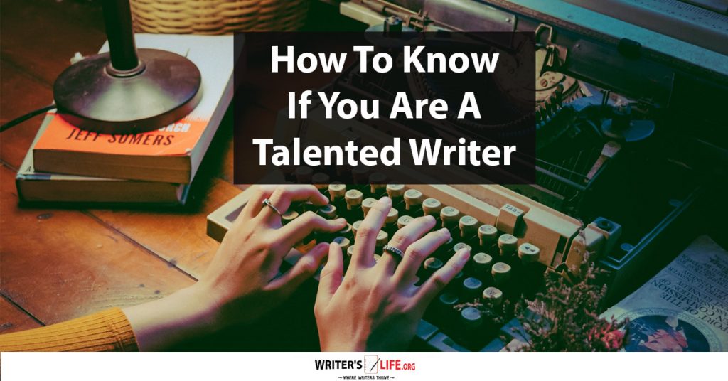 How To Know If You Are A Talented Writer – Writer’s Life.org