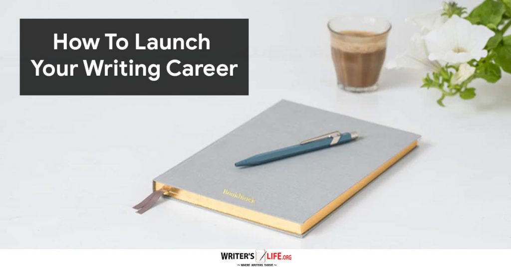 How To Launch Your Writing Career – Writer’s Life.org