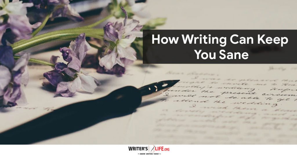 How Writing Can Keep You Sane – Writer’s Life.org