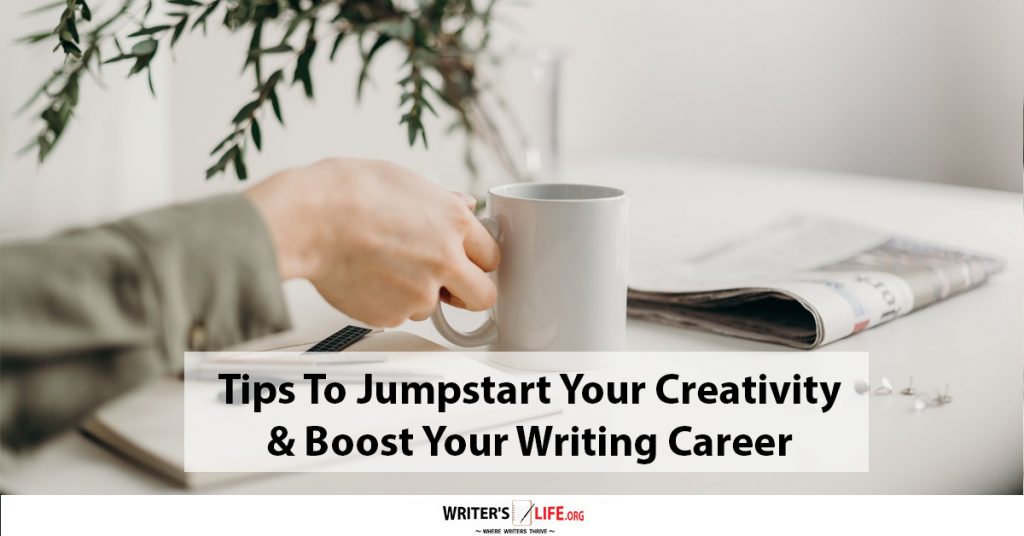 Tips To Jumpstart Your Creativity & Boost Your Writing Career
