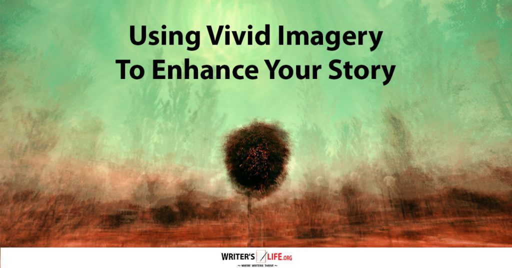 Using Vivid Imagery To Enhance Your Story – Writer’sLife.org