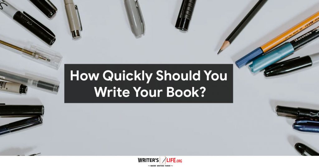 How Quickly Should You Write Your Book? Writer’s Life.org
