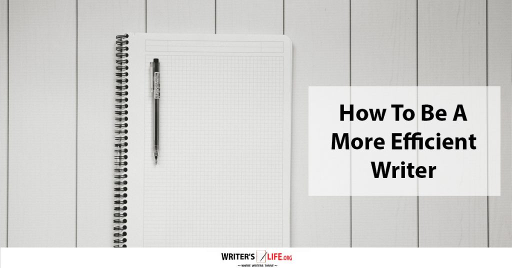 How To Be A More Efficient Writer -Writer’s Life.org