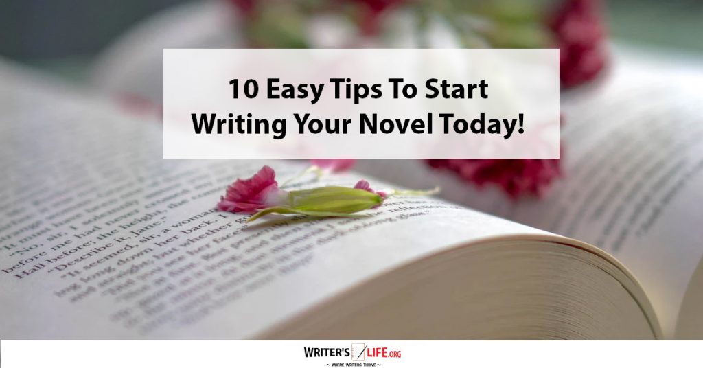 10 Easy Tips To Start Writing Your Novel Today – Writer’s Life.org