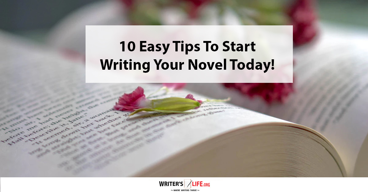 10 Easy Tips To Start Writing Your Novel Today Writer S Life Org