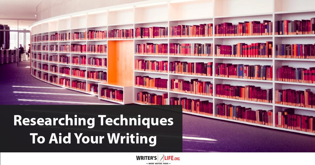 Researching Techniques To Aid Your Writing – Writer’s Life.org