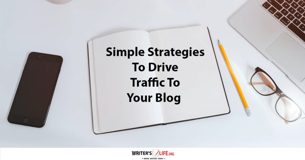 Simple Strategies To Drive Traffic To Your Blog – Writer’s Life.org
