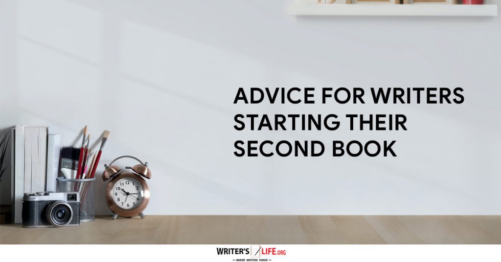 Advice For Writers Starting Their Second Book – Writer’s Life.org