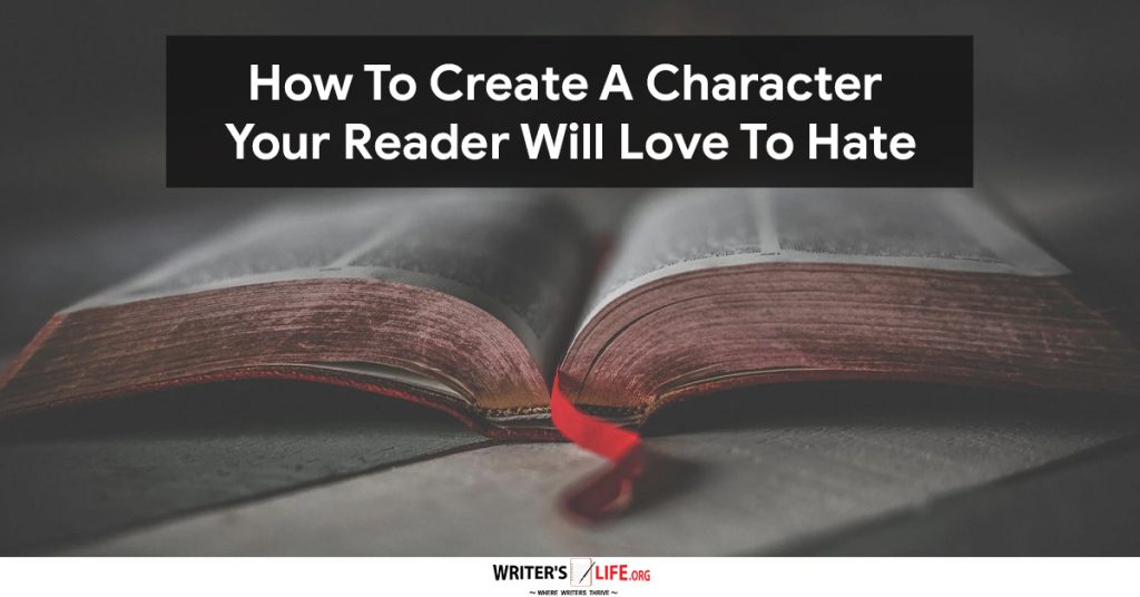 How To Create A Character Your Reader Will Love To Hate – www.writer’slife.org