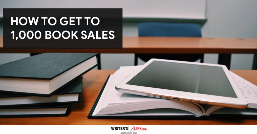 How To Get To 1,000 Book Sales – Writer’s Life.org