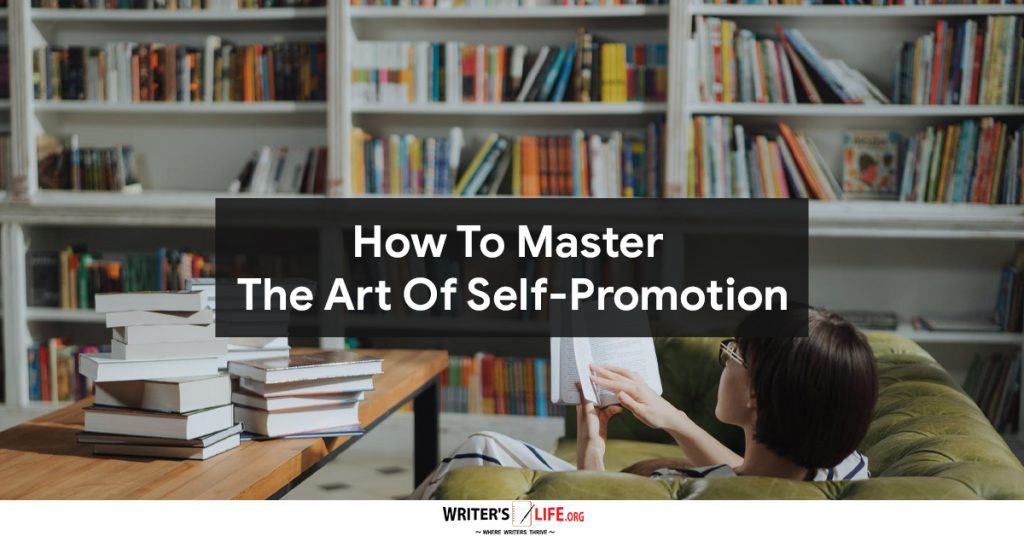 How To Master The Art Of Self-Promotion – Writer’s Life.org