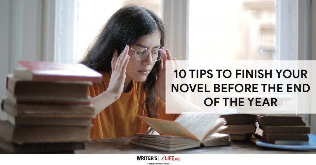 10 Tips To Finish Your Novel Before The End Of The Year – Writer’s Life.org