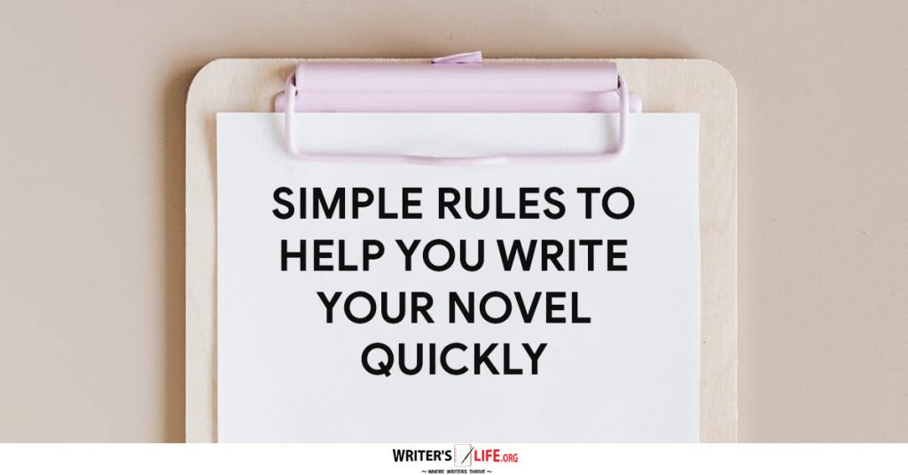 Simple Rules To Help You Write Your Novel Quickly – Writer’s Life.org