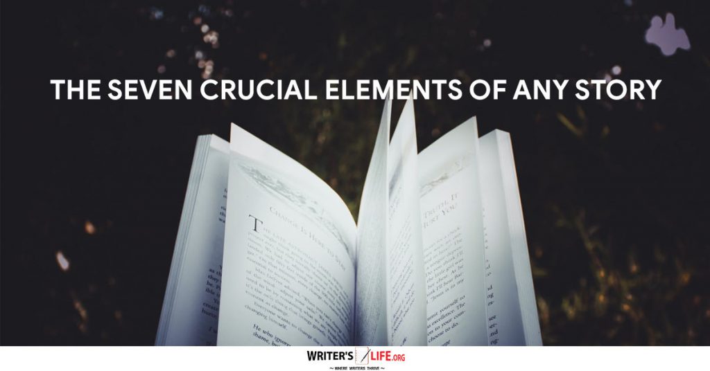The Seven Crucial Elements Of Any Story – Writer’s Life.org