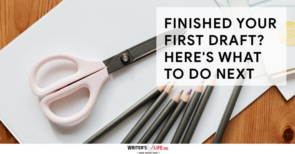 Finished Your First Draft Here’s What To Do Next – Writer’s Life.org