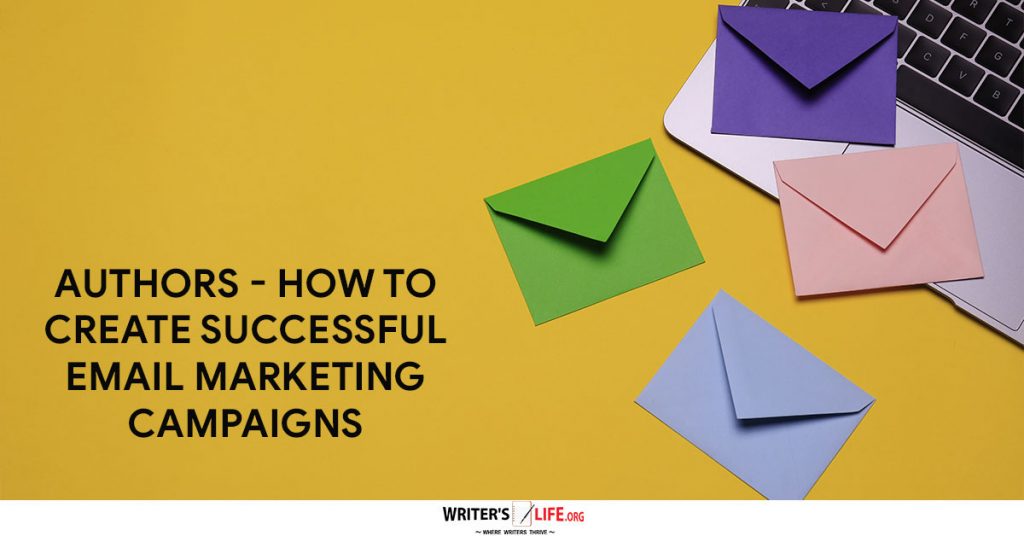 Authors – How To Create Successful Email Marketing Campaigns – Writer’s Life.org